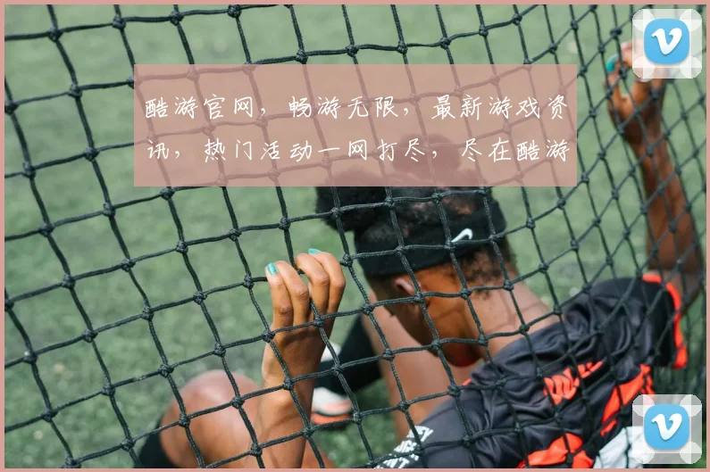 酷游官网，畅游无限，最新游戏资讯，热门活动一网打尽，尽在酷游官网，不容错过